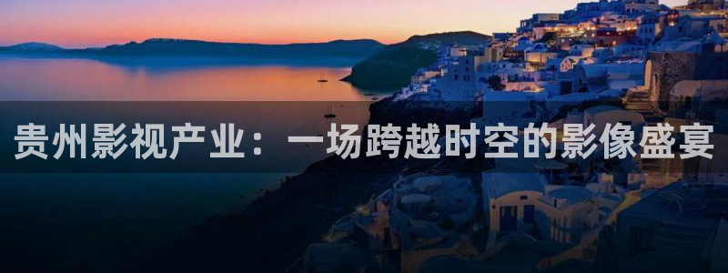 酷客影院免费看电影：贵州影视产业：一场跨越时空的影像盛宴