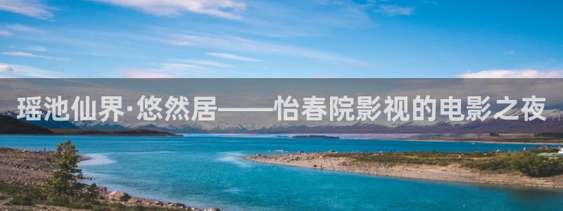 酷客影院2026：瑶池仙界·悠然居——怡春院影视的电影之夜